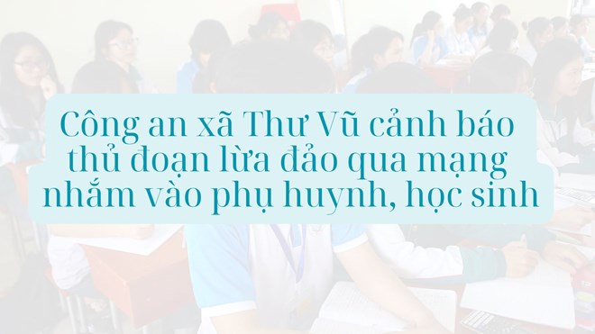 Công an xã ở Hưng Yên cảnh báo thủ đoạn lừa đảo liên quan đến kỳ thi tuyển sinh lớp 10